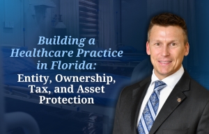 Eric continues his series on building a healthcare practice in Florida with his seminar: "Building a Healthcare Practice in Florida:  Entity, Ownership, Tax, and Asset Protection" via Live National Webinar