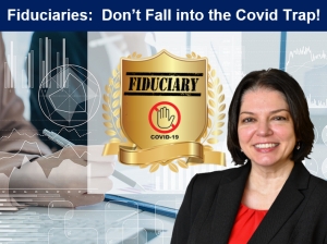 Teresa discusses the key fiduciary responsibilities that have been most affected by Covid in her seminar, &quot;Fiduciaries: Don’t Fall into the Covid Trap!&quot; via Live National Webinar