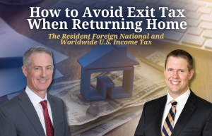 Gary and Brian explore expatriation tax rules for residents, assets, and tax reduction, in their seminar: &quot;How to Avoid Exit Tax When Returning Home: The Resident Foreign National and Worldwide U.S. Income Tax&quot; via Live National Webinar