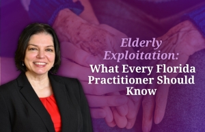 Teresa covers Florida elder exploitation laws, warning signs, reporting obligations, and practical legal strategies in her seminar: "Elderly Exploitation:  What Every Florida Practitioner Should Know" via Live National Webinar