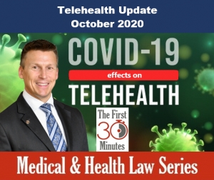 Eric continues our First 30 Minutes series on Medical and Health Law topics with an update on Telehealth and Telemedicine in his seminar, &quot;Telehealth Update - October 2020&quot; via Live Webinar