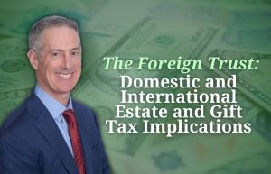 Gary presents on foreign trusts for tax planning, compliance, and creditor protection, in his seminar, &quot;The Foreign Trust: Domestic and International Estate and Gift Tax Implications&quot; via Live National Webinar